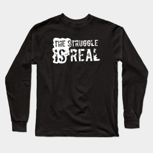 The Struggle is REAL Long Sleeve T-Shirt